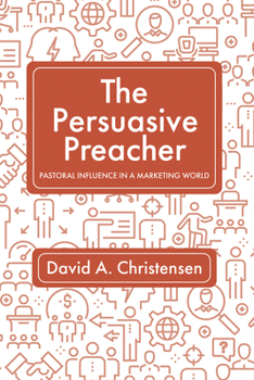 Hardcover The Persuasive Preacher: Pastoral Influence in a Marketing World Book