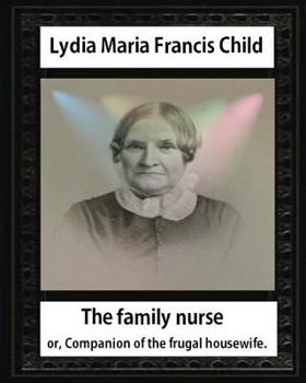 Paperback The Family Nurse. 1837, by Lydia Maria Child: The family nurse; or, Companion of the frugal housewife. [microform] Book