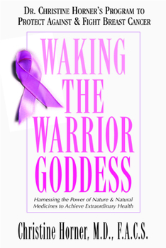 Paperback Waking the Warrior Goddess: Dr. Christine Horner's Program to Protect Against & Fight Breast Cancer Book