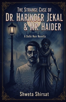 The Strange Case of Dr. Harinder Jekal & Mr. Haider: A Chilling Psychological Thriller of Duality and Deception in the Heart of India | A Delhi Noir Retelling of Jekyll and Hyde
