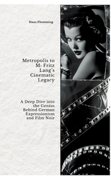 Hardcover Metropolis to M: Fritz Lang's Cinematic Legacy: A Deep Dive into the Genius Behind German Expressionism and Film Noir Book