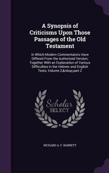 Hardcover A Synopsis of Criticisms Upon Those Passages of the Old Testament: In Which Modern Commentators Have Differed From the Authorized Version; Together Wi Book