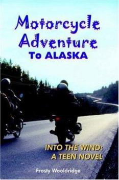 Paperback Motorcycle Adventure To ALASKA: Into the Wind: A Teen Novel Book