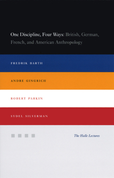 One Discipline, Four Ways: British, German, French, and American Anthropology (Halle Lectures)