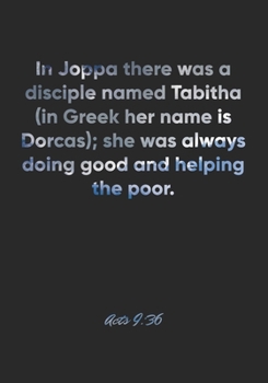 Acts 9:36 Notebook: In Joppa there was a disciple named Tabitha (in Greek her name is Dorcas); she was always doing good and helping the poor.: Acts ... Christian Journal/Diary Gift, Doodle Present