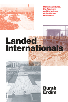 Hardcover Landed Internationals: Planning Cultures, the Academy, and the Making of the Modern Middle East Book