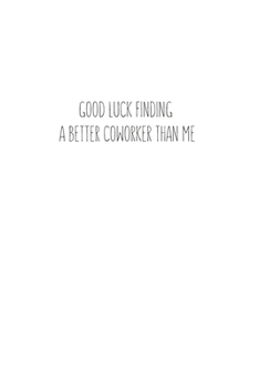 Good luck Finding A Better Coworker Than Me: Going away Gift for Coworker / Colleague leaving Gifts | Blank Lined Composition Notebook, Journal & Planner
