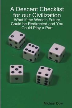 Paperback A Descent Checklist for our Civilization: What if the World's Future Could be Redirected and You Could Play a Part Book