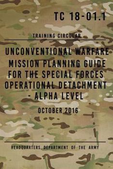 Paperback TC 18-01.1 Unconventional Warfare Mission Planning Guide for Special Forces: Operational Detachment - Alpha Level, October 2016 Book
