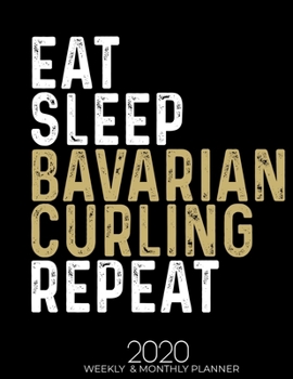 Paperback Eat Sleep Bavarian Curling Repeat: Gifts for Bavarian Curling Lovers High Performance Weekly Monthly Planner To Track Your Fuckery And Get Shit Done - Book