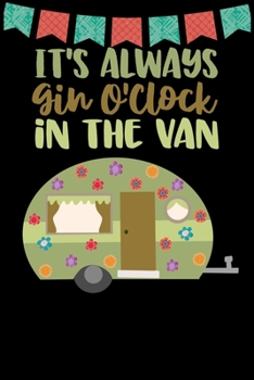 Paperback It's Always Gin O'clock In The Van: Great book to keep notes from your camping trips and adventures or to use as an everyday notebook, planner or jour Book