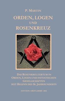 Paperback Logen, Orden und das Rosenkreuz: Das Rosenkreuzertum in Logen, Orden und initiatischen Gesellschaften seit Beginn des 16. Jahrhunderts [German] Book