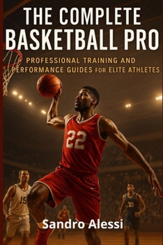The Complete Basketball Pro: Professional Training and Performance Guides for Elite Athletes (Champion’s Edge Collection)