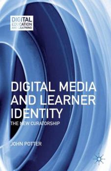 Hardcover Digital Media and Learner Identity: The New Curatorship Book