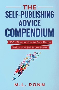 Paperback The Self-Publishing Advice Compendium: 500+ Tips on How to Be a Better Writer and Sell More Books Book
