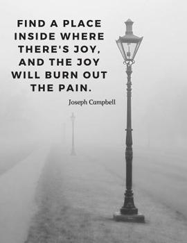 Paperback Find a place inside where there's joy, and the joy will burn out the pain.: Motivational Journal Notebook with Quote by Joseph Campbell; 110 Lined Pag Book