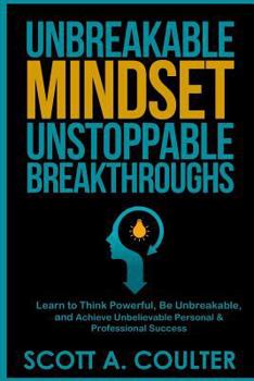 Paperback Unbreakable Mindsest, Unstoppable Breakthroughs: Learn to Think Powerful, Be Unbreakable, and Achieve Unbelievable Personal & Professional Success Book