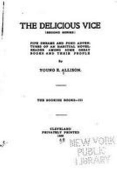 Paperback The delicious vice (Second series) Pipe dreams and fond adventures of an habitual novel-reader among some great books and their people Book