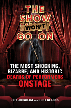 Paperback The Show Won't Go on: The Most Shocking, Bizarre, and Historic Deaths of Performers Onstage Book