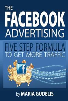 Paperback The Facebook Advertising Five Step Formula to Get More Traffic Book