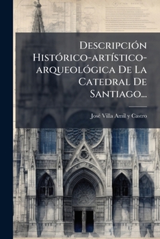 Paperback Descripción Histórico-artístico-arqueológica De La Catedral De Santiago... [Spanish] Book