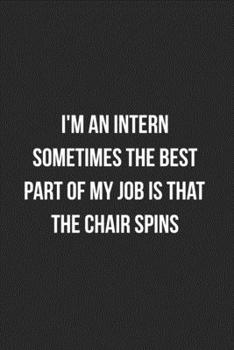 Paperback I'm An Intern Sometimes The Best Part Of My Job Is That The Chair Spins: Blank Lined Journal For Interns Coworker Notebook Gag Gift Book