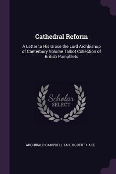 Paperback Cathedral Reform: A Letter to His Grace the Lord Archbishop of Canterbury Volume Talbot Collection of British Pamphlets Book