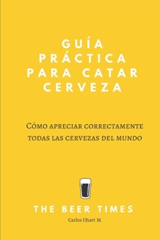 Paperback Guía Práctica Para Catar Cerveza: Cómo Apreciar Correctamente Todas las Cervezas del Mundo [Spanish] Book