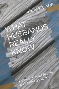 Paperback What Husbands Really Know: Following Smart People is Not Always Smart Book