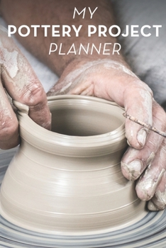 Paperback MY Pottery Project Planner: Record and Organize your Ceramic and Pottery processes in this handy Journal Book