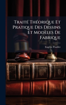 TraitÃ(c) ThÃ(c)orique Et Pratique Des Dessins Et Modèles De Fabrique (French Edition)