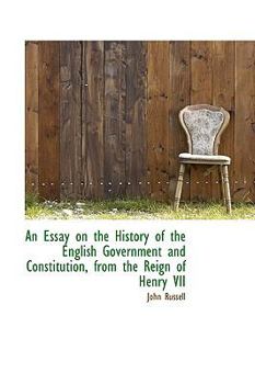 Paperback An Essay on the History of the English Government and Constitution, from the Reign of Henry VII Book