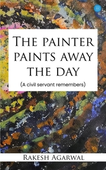 Paperback The painter paints away the day - A civil servant remembers Book