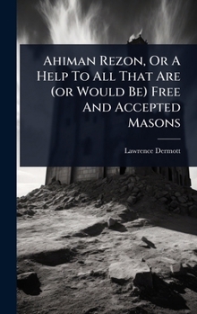 Hardcover Ahiman Rezon, Or A Help To All That Are (or Would Be) Free And Accepted Masons Book