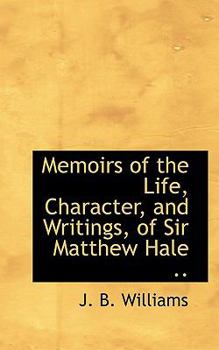 Memoirs of the Life, Character, and Writings, of Sir Matthew Hale