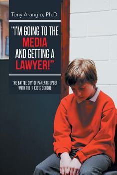 Paperback I'm Going to the Media and Getting a Lawyer!: The Battle Cry of Parents Upset with Their Kid's School Book