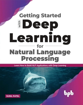 Paperback Getting Started with Deep Learning for Natural Language Processing: Learn How to Build Nlp Applications with Deep Learning (English Edition) Book