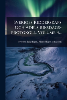 Sveriges Ridderskaps Och Adels Riksdags-protokoll, Volume 4... (Swedish Edition)