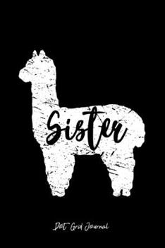 Dot Grid Journal: Sister Llama Cute Alpaca Animal Lover Llama-Lover - Black Dotted Bullet Notebook - Diary, Planner, Gratitude, Writing, Goal, Log Journal - 6x9 120 pages