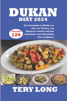 DUKAN-DIÄT 2024: 120 Rezepte Der komplette Leitfaden zu den vier Phasen, ein Moderner Ansatz und das Geheimnis zum Abnehmen ohne Aufgeben (German Edition)