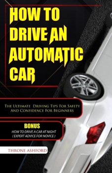 Paperback How to Drive an Automatic Car: The Ultimate Driving Tips For Safety And Confidence For Beginners Book