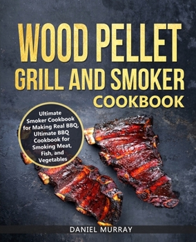 Paperback Wood Pellet Grill and Smoker Cookbook: Use this Cookbook for Making Real BBQ, Delicious Recipes for Smoking Meat, Fish, and Vegetables Book