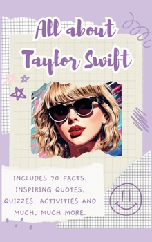 Hardcover All About Taylor Swift (Hardback): Includes 70 Facts, Inspiring Quotes, Quizzes, activities and much, much more. Book