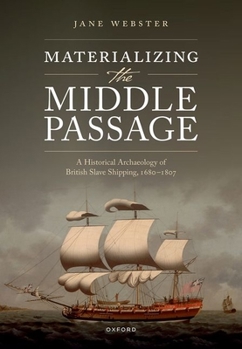 Hardcover Materializing the Middle Passage: A Historical Archaeology of British Slave Shipping, 1680-1807 Book