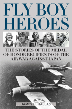 Hardcover Fly Boy Heroes: The Stories of the Medal of Honor Recipients of the Air War Against Japan Book
