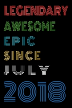 Legendary Awesome Epic Since July 2018  Notebook Birthday Gift For Women/Men/Boss/Coworkers/Colleagues/Students/Friends.: Lined Notebook / Journal Gift, 120 Pages, 6x9, Soft Cover, Matte Finish