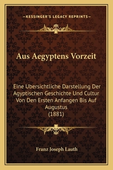 Paperback Aus Aegyptens Vorzeit: Eine Ubersichtliche Darstellung Der Agyptischen Geschichte Und Cultur Von Den Ersten Anfangen Bis Auf Augustus (1881) [German] Book