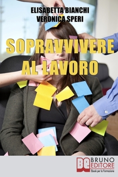 Paperback Sopravvivere al Lavoro: Consigli Pratici per Affrontare al Meglio Tutte le Fasi della Tua Vita Professionale [Italian] Book