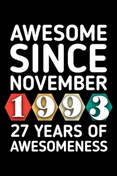 AWESOME SINCE NOVEMBER 1993 - 27 YEARS OF AWESOMENESS: funny birthday gift for boy or girl 27th Birthday Gift notebook | 110 Pages | Large 6"X 9" | Blank Lined Journal