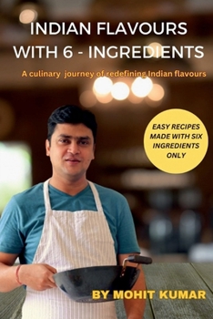 Paperback Indian Flavours with 6 - Ingredients: A culinary journey of redefining Indian flavours Book